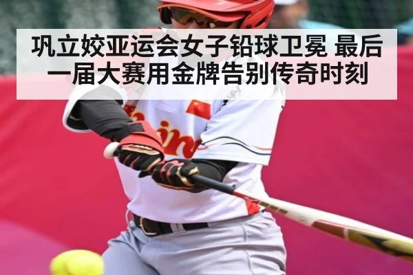 巩立姣亚运会女子铅球卫冕 最后一届大赛用金牌告别传奇时刻