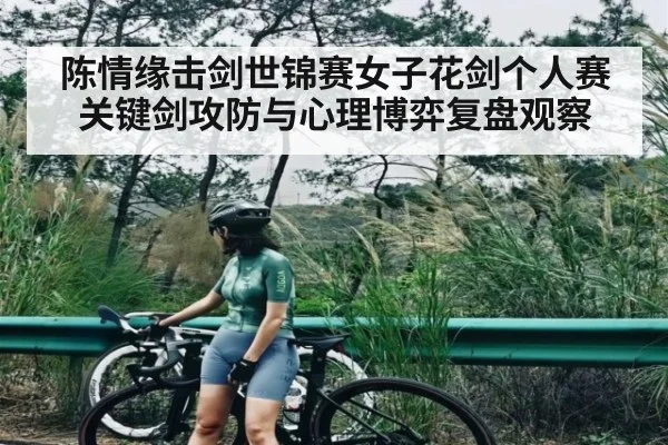 陈情缘击剑世锦赛女子花剑个人赛关键剑攻防与心理博弈复盘观察